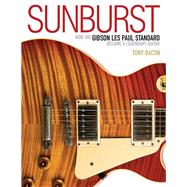 Sunburst How the Gibson Les Paul Standard Became a Legendary Guitar