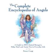 The Complete Encyclopedia of Angels A Guide to 200 Celestial Beings to Help, Heal, and Assist You in