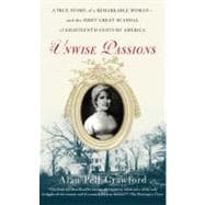 Unwise Passions A True Story of a Remarkable Woman---and the First Great Scandal of Eighteenth-Centu