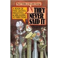 They Never Said It A Book of Fake Quotes, Misquotes, and Misleading Attributions