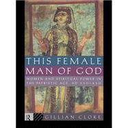 This Female Man of God: Women and Spiritual Power in the Patristic Age, 350-450 AD
