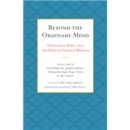 Beyond the Ordinary Mind Dzogchen, Rim, and the Path of Perfect Wisdom