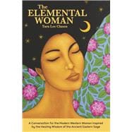 The Elemental Woman A Conversation for the Modern Western Woman Inspired by the Healing Wisdom of th