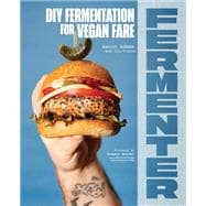 Fermenter DIY Fermentation for Vegan Fare, Including Recipes for Krauts, Pickles, Koji, Tempeh, Nut-
