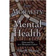 From Morality to Mental Health Virtue and Vice in a Therapeutic Culture From Morality to Mental Health Virtue and Vice in a Therapeutic Culture