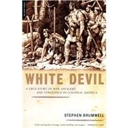 White Devil A True Story of War, Savagery, and Vengeance in Colonial America