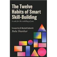 The Twelve Habits of Smart Skill-Building A code for the reskilling of you