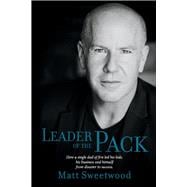 Leader of the Pack How a Single Dad of Five Led His Kids, His Business, and Himself from Disaster to