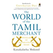 World of the Tamil Merchant Pioneers Of International Trade