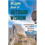 The Little Book of Outdoor Wisdom An Adventurer's Collection of Anecdotes and Advice
