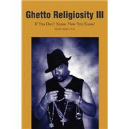 Ghetto Religiosity III : If You Don't Know, Now You Know!