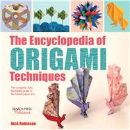The Encyclopedia of Origami Techniques The complete, fully illustrated guide to the folded paper art