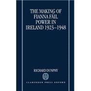 The Making of Fianna Fil Power in Ireland 1923-1948