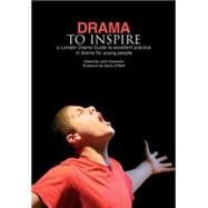 Drama to Inspire A London Drama Guide to Excellent Practice in Drama for Young People Drama to Inspire A London Drama Guide to Excellent Practice in Drama for Young People
