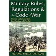 Military Rules, Regulations and the Code of War: Francis Lieber and the Certification of Conflict