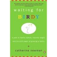 Waiting for Birdy A Year of Frantic Tedium, Improbable Grace, and the Wild Magic of Growing a Family