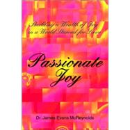 Passionate Joy : Building a Wealth of Joy in a World Starved for Love