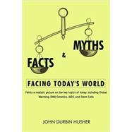 Facts & Myths Facing Today's World: Paints a Realistic Picture on the Key Topics of Today; Including