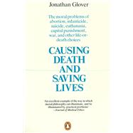 Causing Death and Saving Lives The Moral Problems of Abortion, Infanticide, Suicide, Euthanasia, Cap