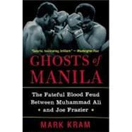 Ghosts of Manila: The Fateful Blood Feud Between Muhammad Ali and Joe Frazier