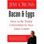 Bacon and Eggs : How to Be Totally Committed to Your Sales Career