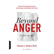 Beyond Anger: A Guide for Men How to Free Yourself from the Grip of Anger and Get More Out of Life