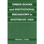 Timber Booms and Institutional Breakdown in Southeast Asia
