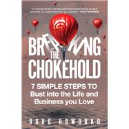 Breaking the Chokehold 7 Simple Steps to Bust Into the Life and Business You Love