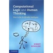 Computational Logic and Human Thinking: How to be Artificially Intelligent