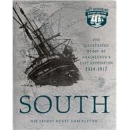 South: The Illustrated Story of Shackleton's Last Expedition 1914-1917