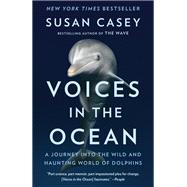 Voices in the Ocean A Journey into the Wild and Haunting World of Dolphins