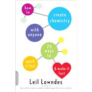 How to Create Chemistry with Anyone 75 Ways to Spark It Fast -- and Make It Last