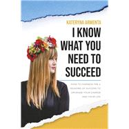 I Know What You Need To Succeed How To Harness The 4 Seasons Of Success To Upgrade Your Career And Y