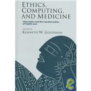 Ethics, Computing, and Medicine : Informatics and the Transformation of Health Care