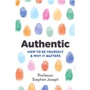Authentic How to be yourself and why it matters