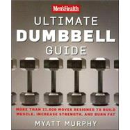 Men's Health Ultimate Dumbbell Guide More Than 21,000 Moves Designed to Build Muscle, Increase Stren