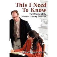 This I Need to Know : The Descent of the Western Literary Tradition