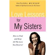 Love Lessons for My Sisters : How to find and keep all the love you Deserve!