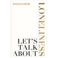 Let's Talk about Loneliness The Search for Connection in a Lonely World