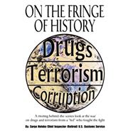 On the Fringe of History: A Riveting Behind-the-scenes Look at the War on Drugs and Terrorism from a