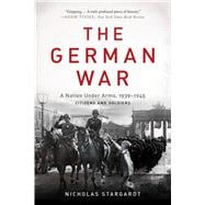 The German War A Nation Under Arms, 1939-1945