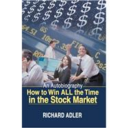 How to Win All the Time in the Stock Market : An Autobiography