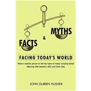 Facts and Myths Facing Today's World : Paints a realistic picture on the key topics of today; includ