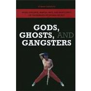 Gods, Ghosts, and Gangsters : Ritual Violence, Martial Arts, and Masculinity on the Margins of Chine