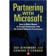 Partnering with Microsoft: How to Make Money in Trusted Partnership with the Global Software Powerho