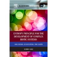 Entropy Principle for the Development of Complex Biotic Systems: Organisms, Ecosystems, the Earth