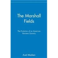 The Marshall Fields The Evolution of an American Business Dynasty