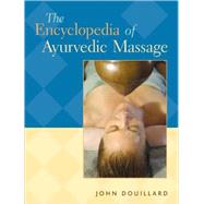 The Encyclopedia of Ayurvedic Massage