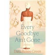Every Goodbye Ain't Gone A Novel