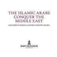 The Islamic Arabs Conquer the Middle East   Childrens Middle Eastern History Books
